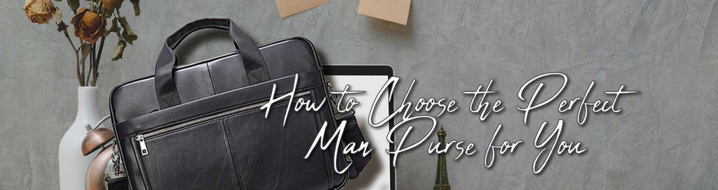 How to Choose the Perfect Man Purse for You - A Comprehensive Guide - Man Purse Co